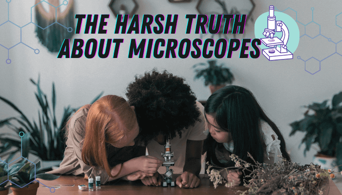 The Harsh Truth About Microscopes