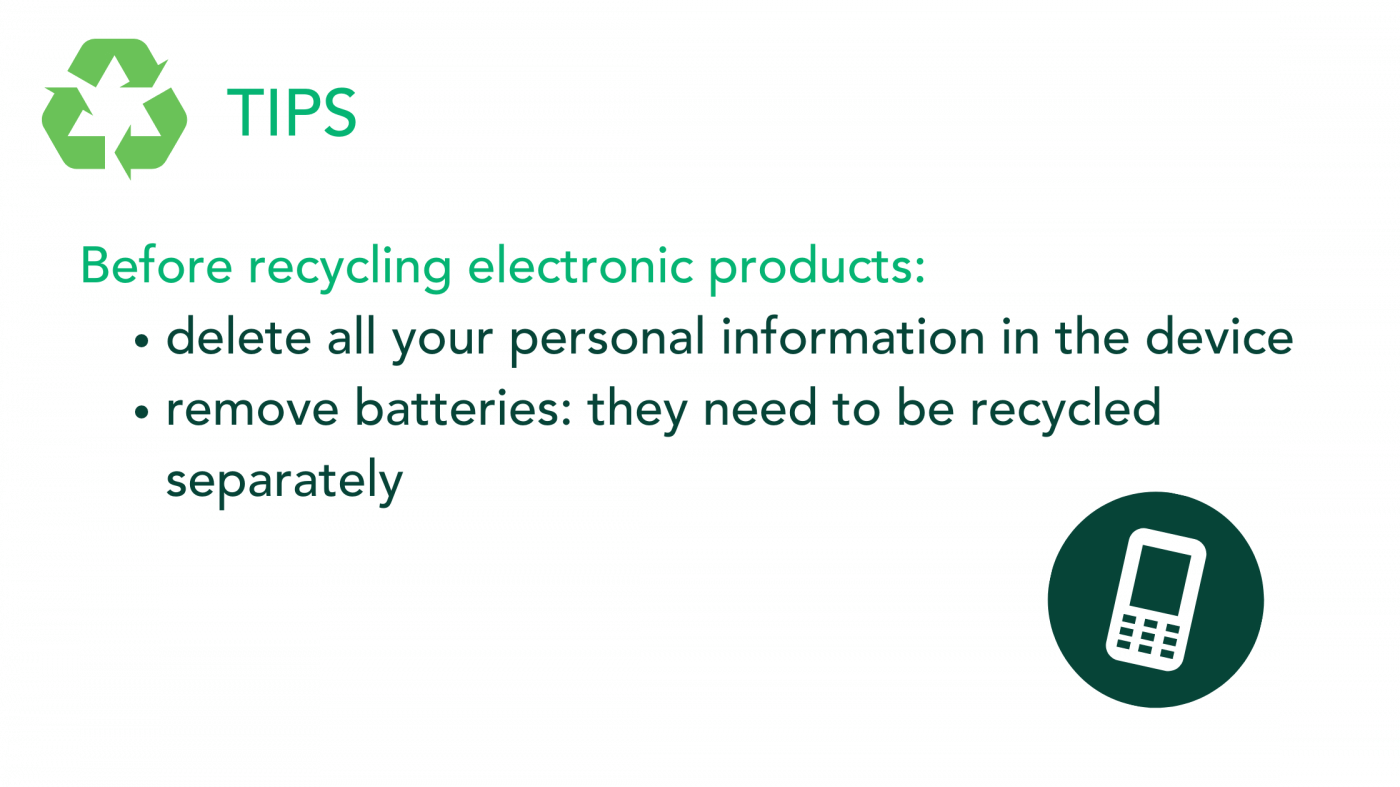 Remove all your personal information and batteries from your electronic products before recycling them
