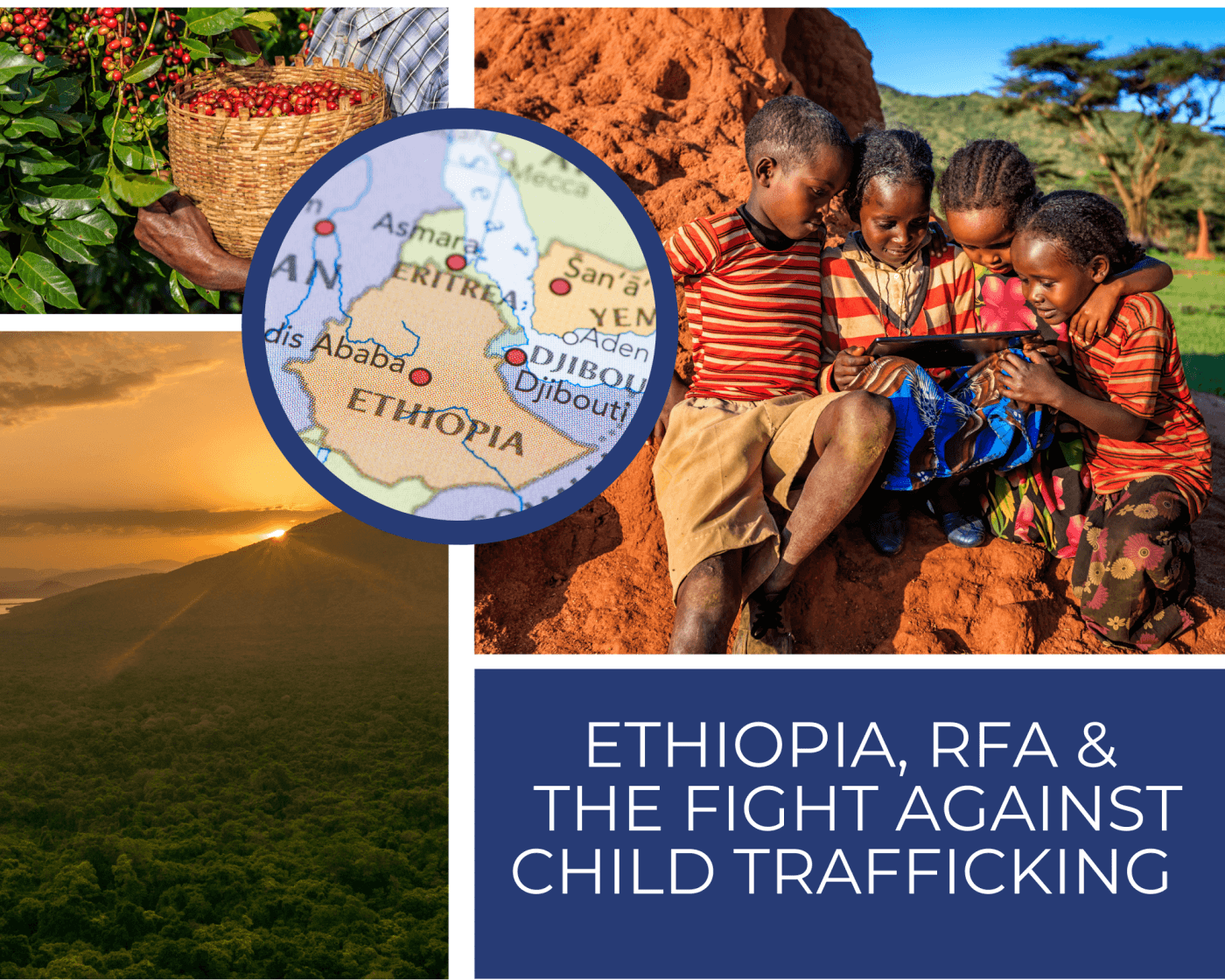 In the top left is a coffee plant being picked. In the bottom left is the landscape of Ethiopia. In the top right are Ethiopian children, and in the bottom right is text saying Ethiopia, RFA & the fight against child trafficking. In the center is Ethiopia on a map.