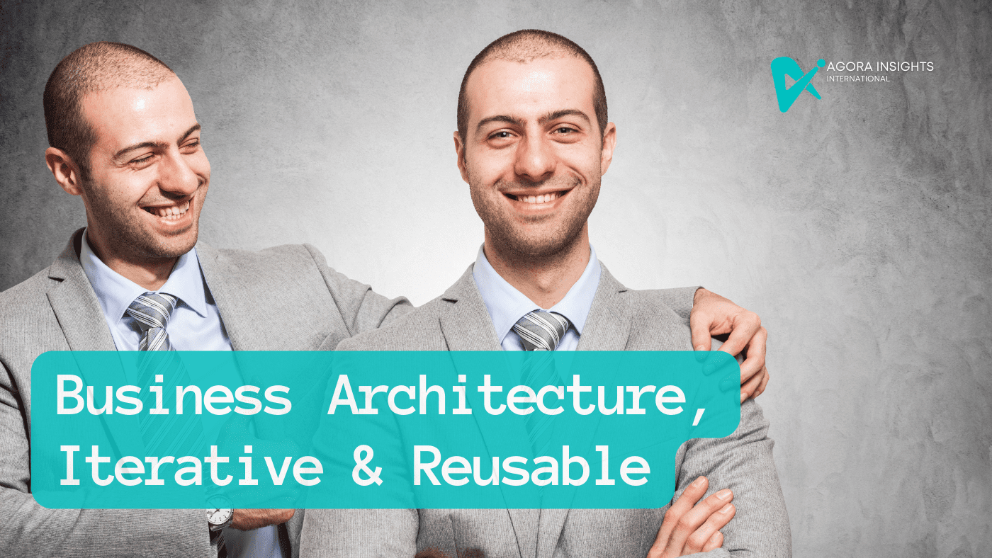 The Iterative and Reusable Nature of Business Architecture