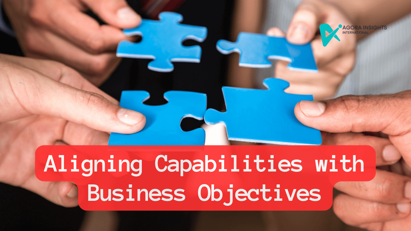 Aligning Capabilities with Business Objectives - Agora Insights