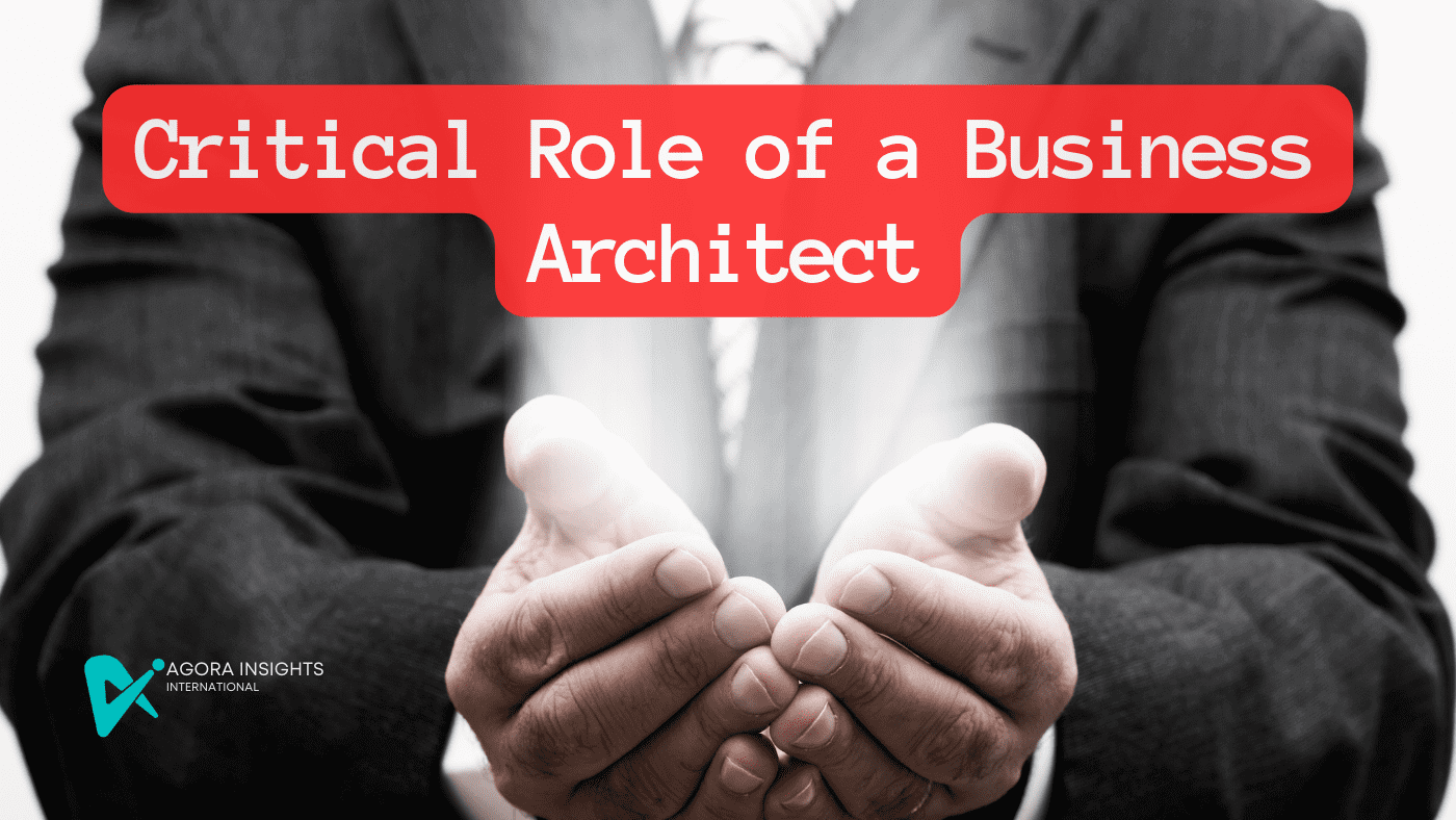 Critical Role of a Business Architect in Value Stream implementation - Agora Insights