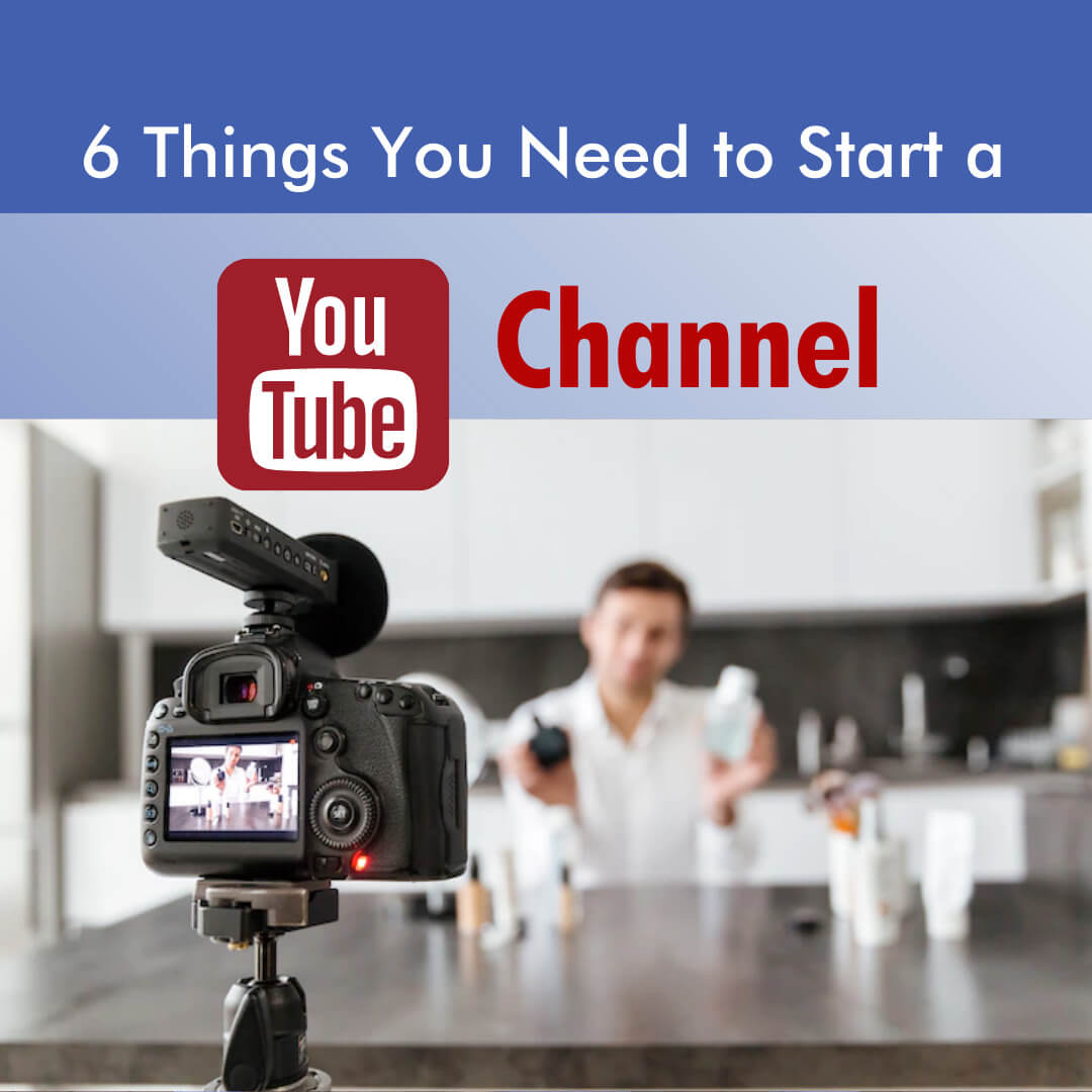 6 Things You Need to Start a Youtube Channel
