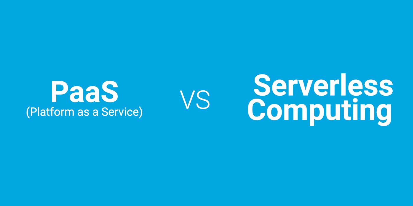 Platform as a Service (PaaS) vs. Serverless Computing